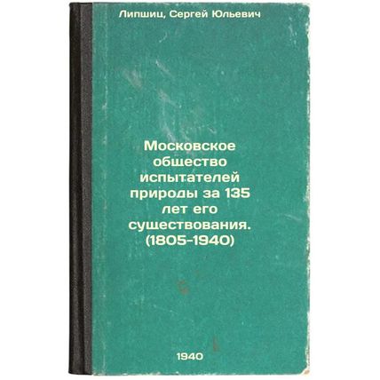 Moskovskoe obshchestvo ispytateley prirody za 135 let ego sushchestvovaniya(1...