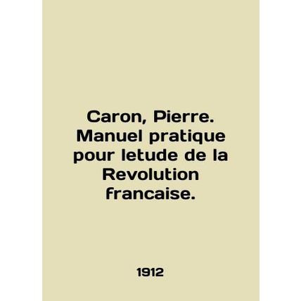 Caron, Pierre. Manuel pratique pour leude de la Revolution francaise. In English
