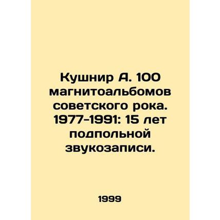 Kushnir A. 100 records of Soviet rock. 1977-1991: 15 years of underground record