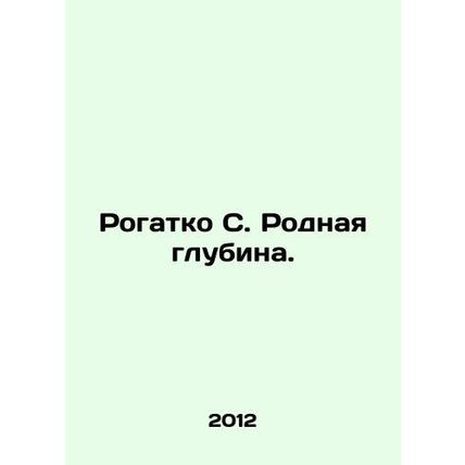 Rogatko S. Native depth. In Russian /Rogatko S. Rodnaya glubina.