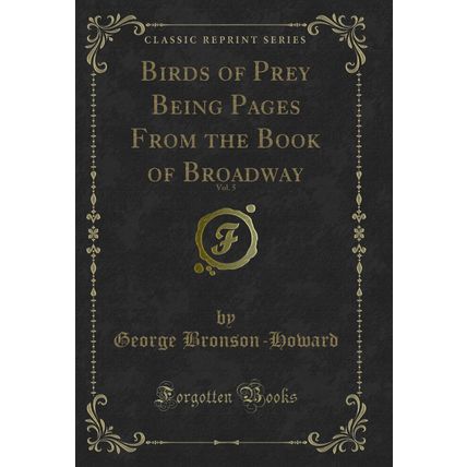 Birds of Prey Being Pages From the Book of Broadway, Vol. 5 (Classic Reprint)