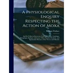 A Physiological Enquiry Respecting The Action Of Moxa