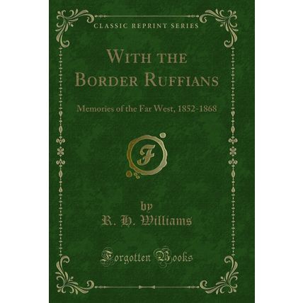 With the Border Ruffians: Memories of the Far West, 1852-1868 (Classic Reprint)