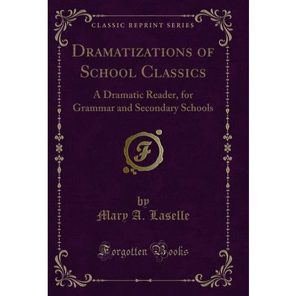 Dramatizations of School Classics: A Dramatic Reader (Classic Reprint)
