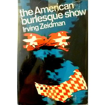 THE AMERICAN BURLESQUE SHOW by IRVING ZEIDMAN 1st EDITION ILLUSTRATED HCDJ