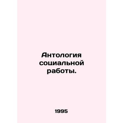Anthology of Social Work. In Russian /Antologiya sotsialnoy raboty.