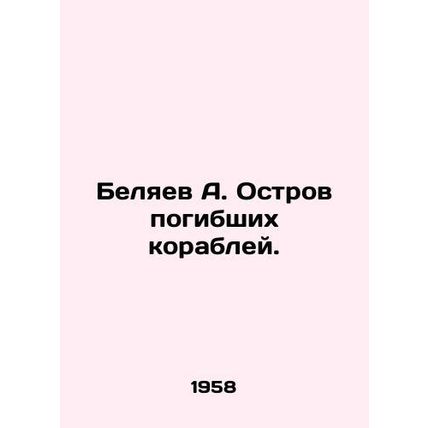 A. Belyaev Island of shipwrecks. In Russian /Belyaev A. Ostrov pogibshikh korab