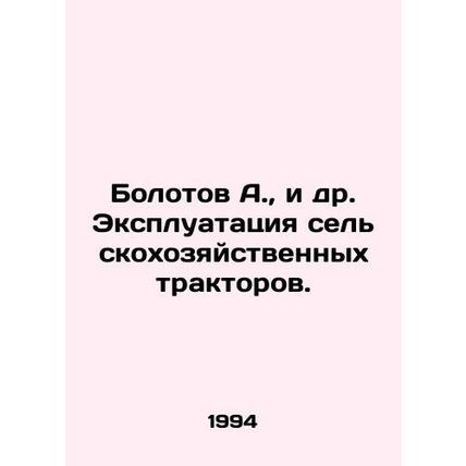 Bolotov A. et al. Operation of agricultural tractors. In Russian /Bolotov A.,