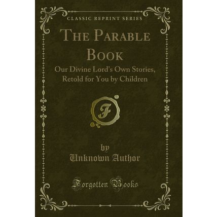 The Parable Book: Our Divine Lord's Own Stories, Retold for You by Children
