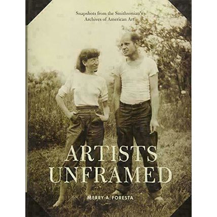 Artists Unframed: Snapshots from the Smithsonian's Archives of American Art Fore