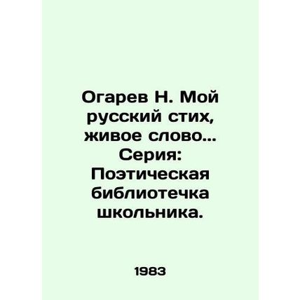 N. Ogaryov My Russian verse, a living word.. Series: A schoolboy's poetic librar