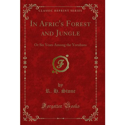 In Afric's Forest and Jungle: Or Six Years Among the Yorubans (Classic Reprint)