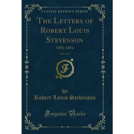 The Letters of Robert Louis Stevenson, Vol. 4 of 4: 1891-1894 (Classic Reprint)