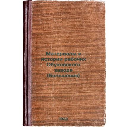 Materialy k istorii rabochikh Obukhovskogo zavoda (Bol'shevik). In Russian /M...
