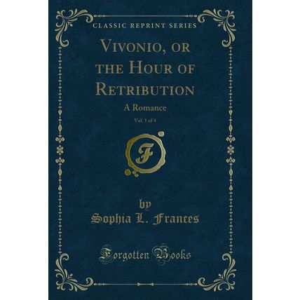 Vivonio, or the Hour of Retribution, Vol. 1 of 4: A Romance (Classic Reprint)