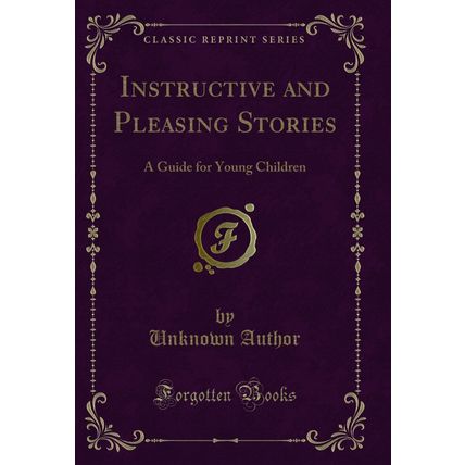 Instructive and Pleasing Stories: A Guide for Young Children (Classic Reprint)