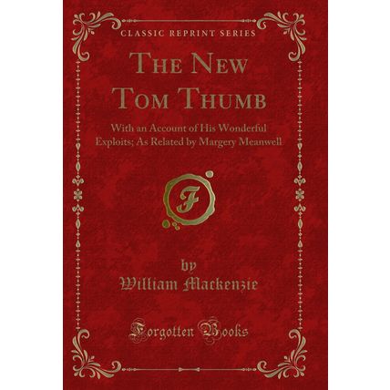 The New Tom Thumb: With an Account of His Wonderful Exploits (Classic Reprint)