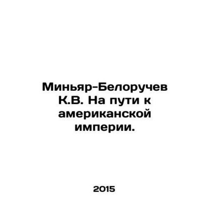 Minyar-Belorochev K.V. Towards the American Empire. In Russian /Minyar-Beloruch