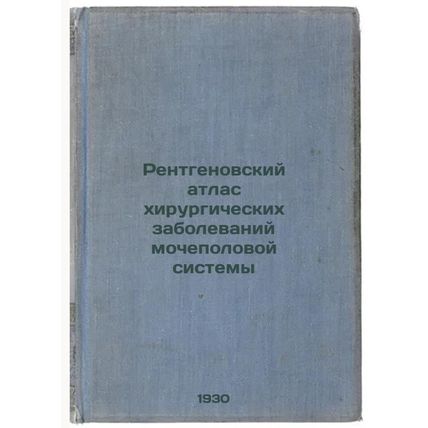 Rentgenovskiy atlas khirurgicheskikh zabolevaniy mochepolovoy sistemy. In Rus...