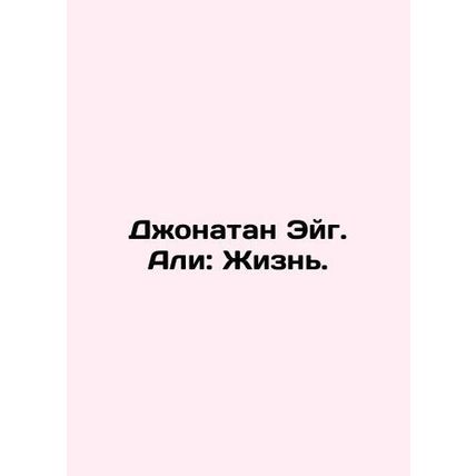Jonathan Eig Ali: A Life. In Russian /Dzhonatan Eyg. Ali: Zhizn.