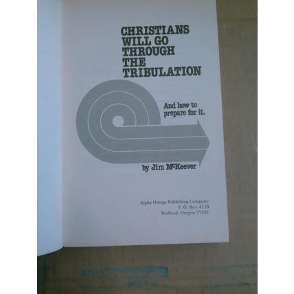 CHRISTIANS WILL GO THROUGH THE TRIBULATION By Jim McKeever SC OMEGA 1980 RAPTURE