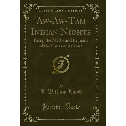 Aw-Aw-Tam Indian Nights: Being the Myths and Legends of the Pimas of Arizona