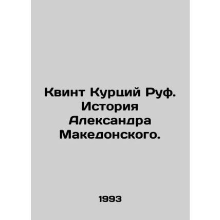 Quintus Curcius Ruf: The Story of Alexander the Great. In Russian /Kvint Kurts