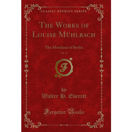 The Works of Louise Mühlbach, Vol. 18: The Merchant of Berlin (Classic Reprint)