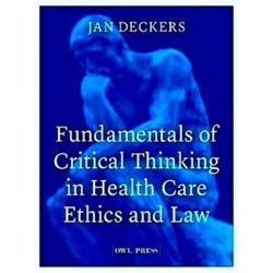 Fundamentals of Critical Thinking in Health Care Ethics and Law