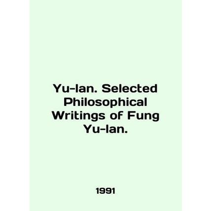 Yu-lan. Selected Philosophical Writings of Fung Yu-lan. In English /Yu-lan. Sel