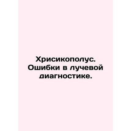 Chrysikopoulos. Errors in Radiology. In Russian /Khrisikopolus. Oshibki v luche