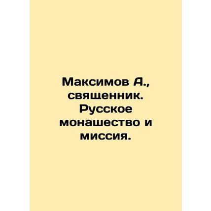 Maksimov A., Priest. Russian Monasticism and Mission. In Russian /Maksimov A.,