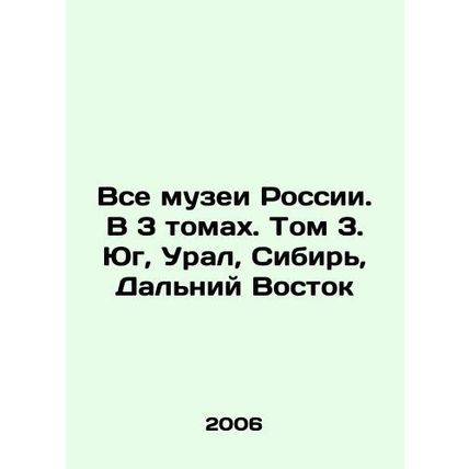 All Museums of Russia. In 3 Volumes. Volume 3. South, Ural, Siberia, Far East I