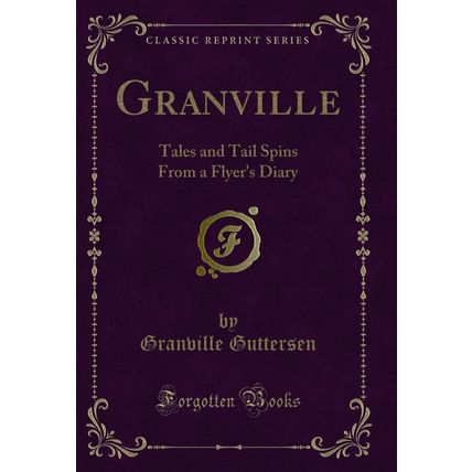 Granville: Tales and Tail Spins From a Flyer's Diary (Classic Reprint)