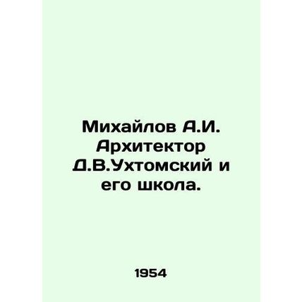 Mikhailov A.I. Architect D.V.Ukhtomsky and his school. In Russian (ask us if in