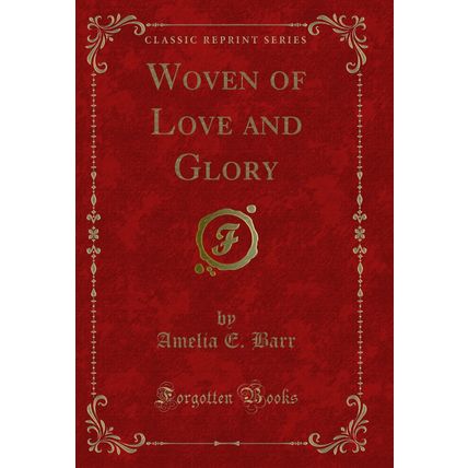 Woven of Love and Glory (Classic Reprint)