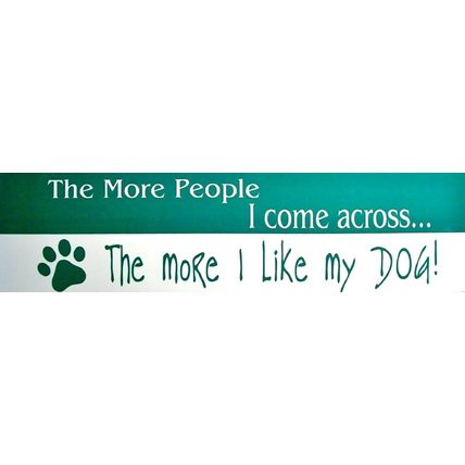 The more people I come across the more I like my DOG Bumper Sticker