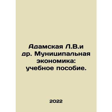 Adam L.V. et al. Municipal Economics: A Textbook. In Russian /Adamskaya L.V.i d