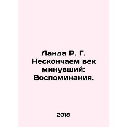 Landa R. G. Endless Age Past: Memories. In Russian /Landa R. G. Neskonchaem ve