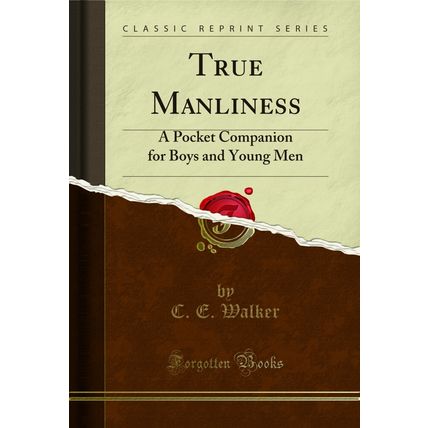 True Manliness: A Pocket Companion for Boys and Young Men (Classic Reprint)