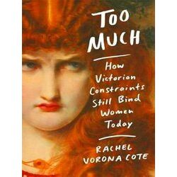 Too Much How Victorian Constraints Still Bind Women Today