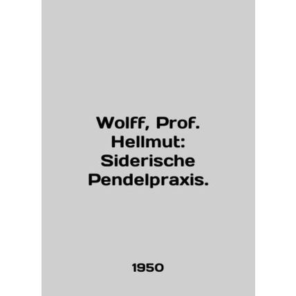 Wolff, Prof Hellmut: Siderische Pendelpraxis. In German /Wolff, Prof. Hellmut: