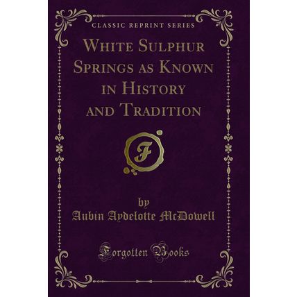 White Sulphur Springs as Known in History and Tradition (Classic Reprint)
