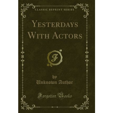 Yesterdays With Actors (Classic Reprint)