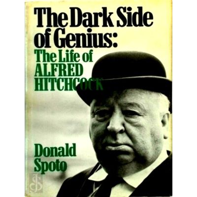 The Dark Side of Genius - The Life of Alfred Hitchcock by Donald Spoto