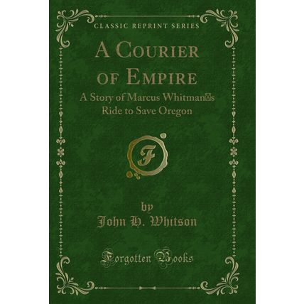 A Courier of Empire: A Story of Marcus Whitmans Ride to Save Oregon