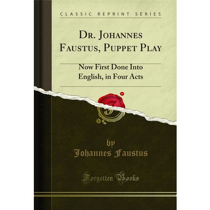 Dr. Johannes Faustus, Puppet Play: Now First Done Into English, in Four Acts