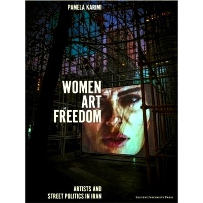 Women, Art, Freedom - Artists and Street Politics in Iran by Pamela Karimi