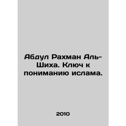 Abdul Rahman Al-Shiha: The Key to Understanding Islam. In Russian /Abdul Rakhma