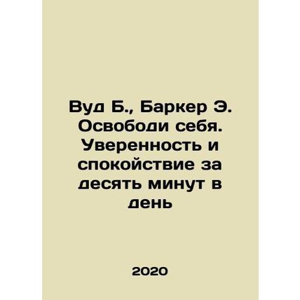 Wood B., Barker E. Free Yourself. Confidence and Calm Ten Minutes a Day In Russi